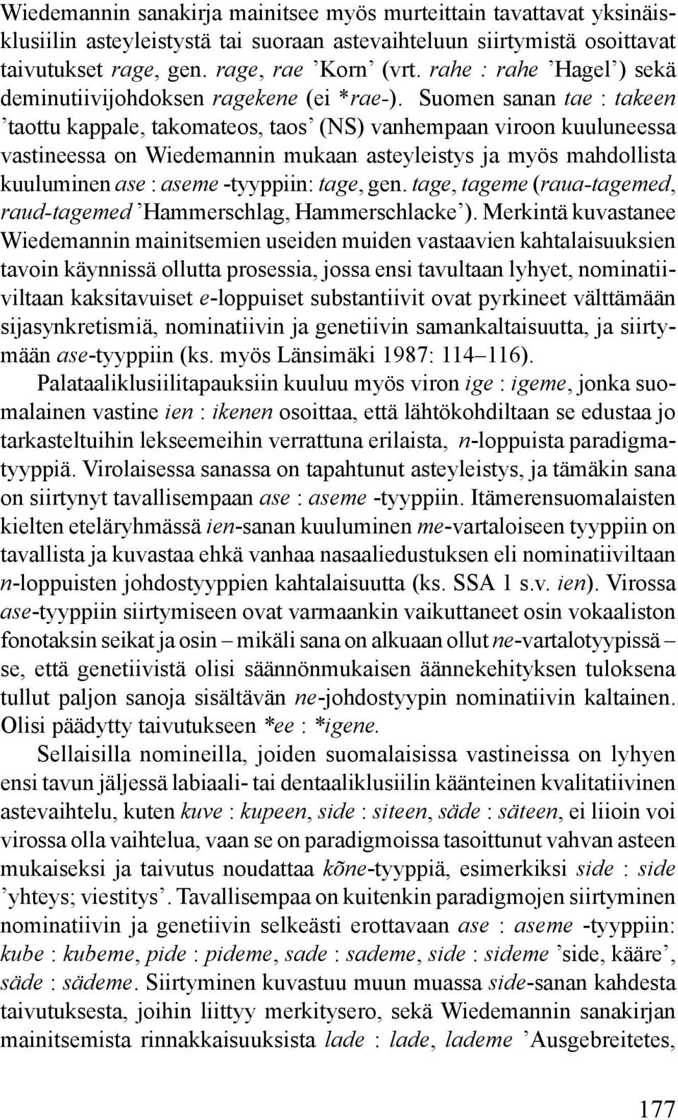 Suomen sanan tae : takeen taottu kappale, takomateos, taos (NS) vanhempaan viroon kuuluneessa vastineessa on Wiedemannin mukaan asteyleistys ja myös mahdollista kuuluminen ase : aseme -tyyppiin: