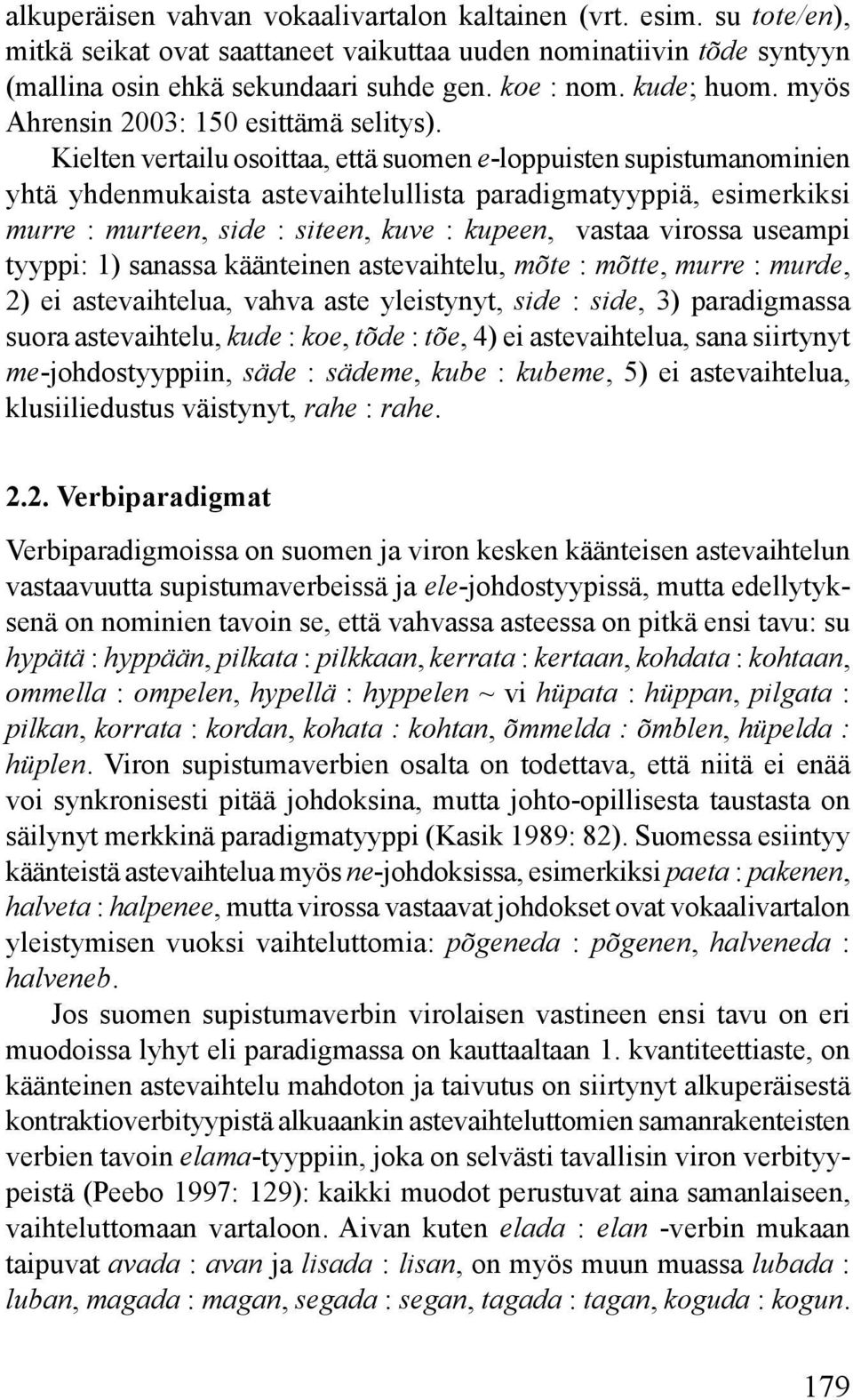 Kielten vertailu osoittaa, että suomen e-loppuisten supistumanominien yhtä yhdenmukaista astevaihtelullista paradigmatyyppiä, esimerkiksi murre : murteen, side : siteen, kuve : kupeen, vastaa virossa