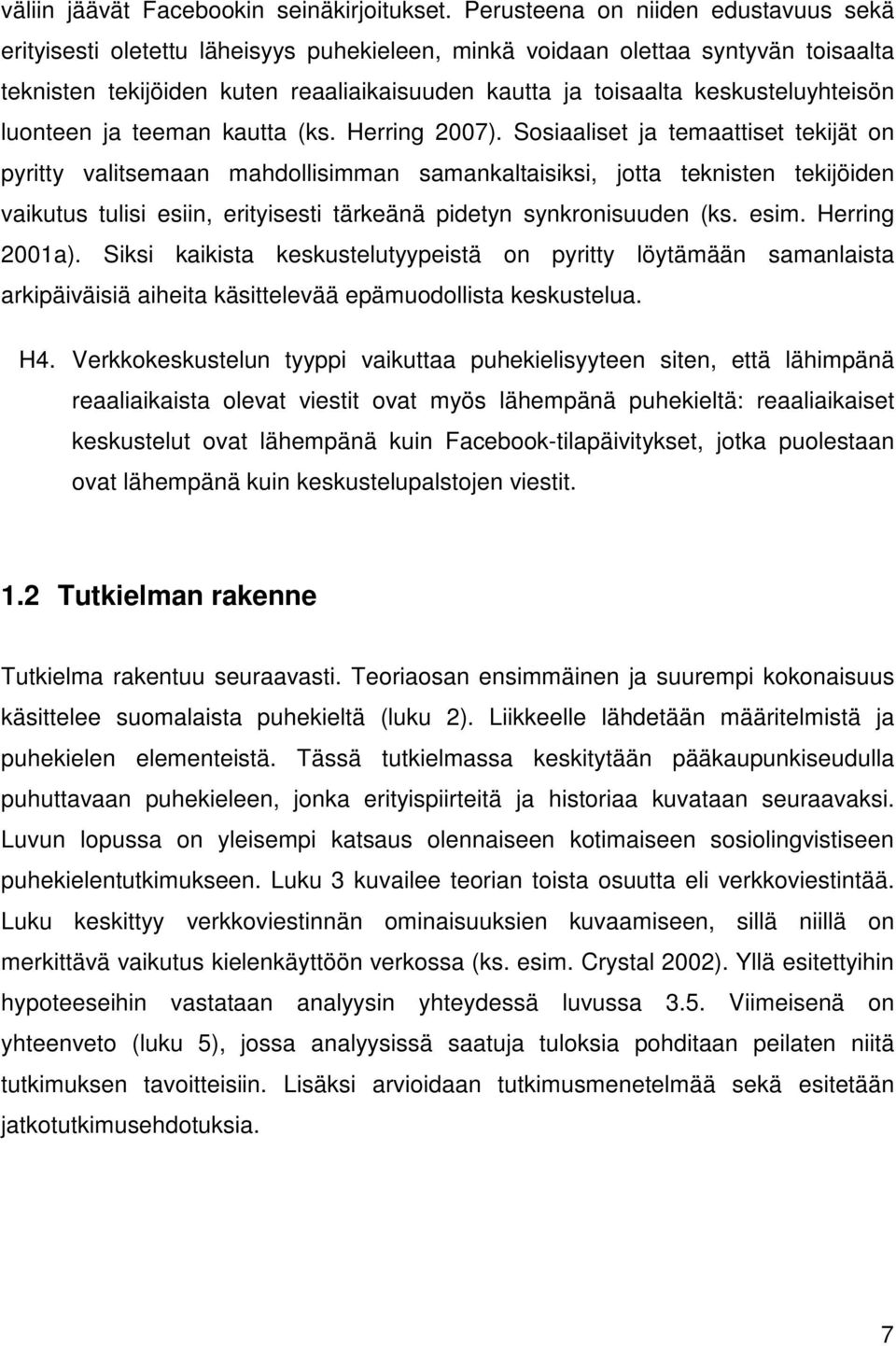 keskusteluyhteisön luonteen ja teeman kautta (ks. Herring 2007).