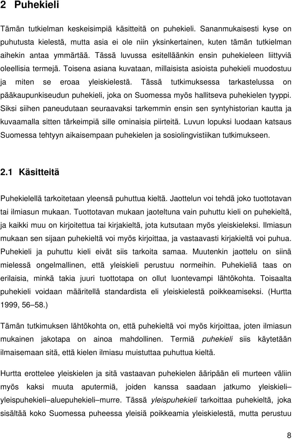 Tässä tutkimuksessa tarkastelussa on pääkaupunkiseudun puhekieli, joka on Suomessa myös hallitseva puhekielen tyyppi.