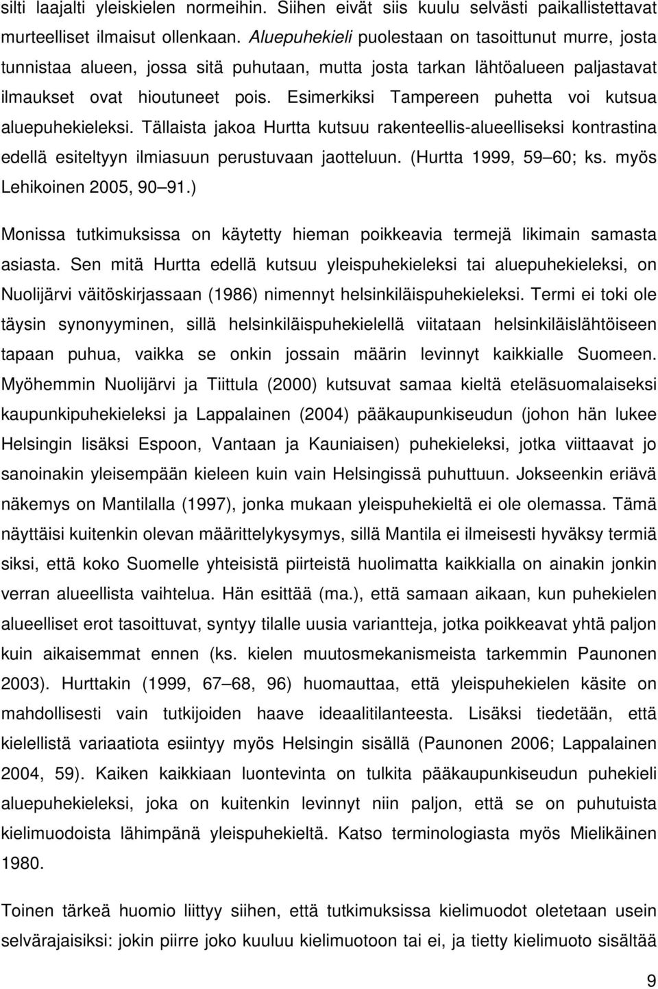 Esimerkiksi Tampereen puhetta voi kutsua aluepuhekieleksi. Tällaista jakoa Hurtta kutsuu rakenteellis-alueelliseksi kontrastina edellä esiteltyyn ilmiasuun perustuvaan jaotteluun.