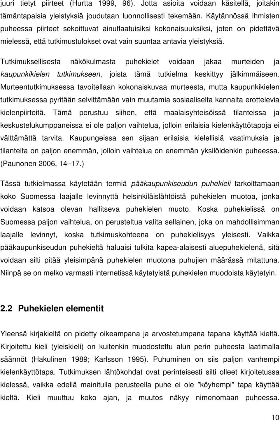 Tutkimuksellisesta näkökulmasta puhekielet voidaan jakaa murteiden ja kaupunkikielen tutkimukseen, joista tämä tutkielma keskittyy jälkimmäiseen.