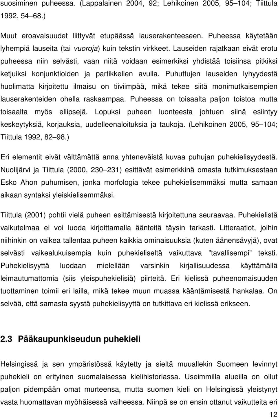 Lauseiden rajatkaan eivät erotu puheessa niin selvästi, vaan niitä voidaan esimerkiksi yhdistää toisiinsa pitkiksi ketjuiksi konjunktioiden ja partikkelien avulla.