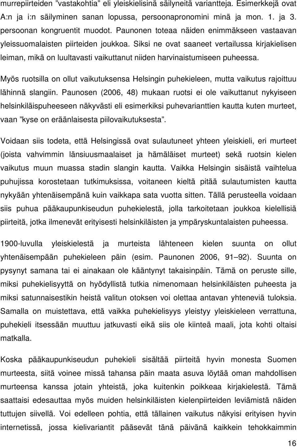 Siksi ne ovat saaneet vertailussa kirjakielisen leiman, mikä on luultavasti vaikuttanut niiden harvinaistumiseen puheessa.