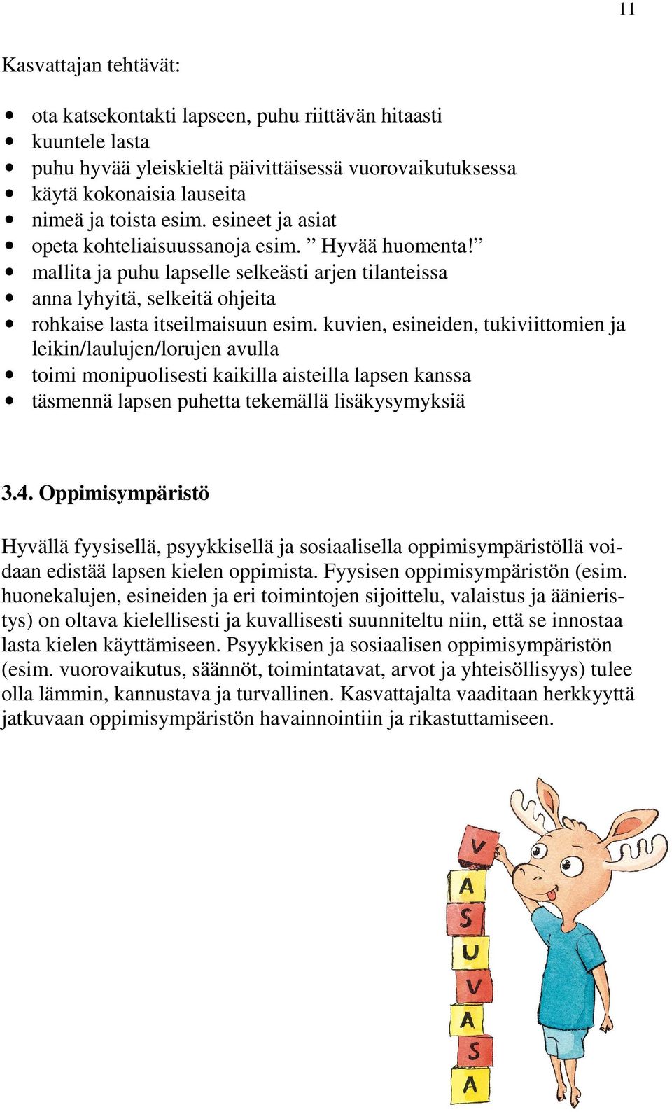 kuvien, esineiden, tukiviittomien ja leikin/laulujen/lorujen avulla toimi monipuolisesti kaikilla aisteilla lapsen kanssa täsmennä lapsen puhetta tekemällä lisäkysymyksiä 3.4.