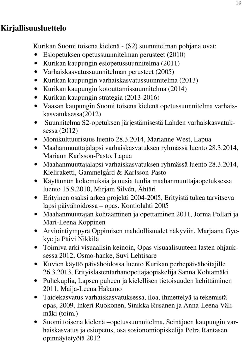kaupungin Suomi toisena kielenä opetussuunnitelma varhaiskasvatuksessa(2012) Suunnitelma S2-opetuksen järjestämisestä Lahden varhaiskasvatuksessa (2012) Monikulttuurisuus luento 28.3.