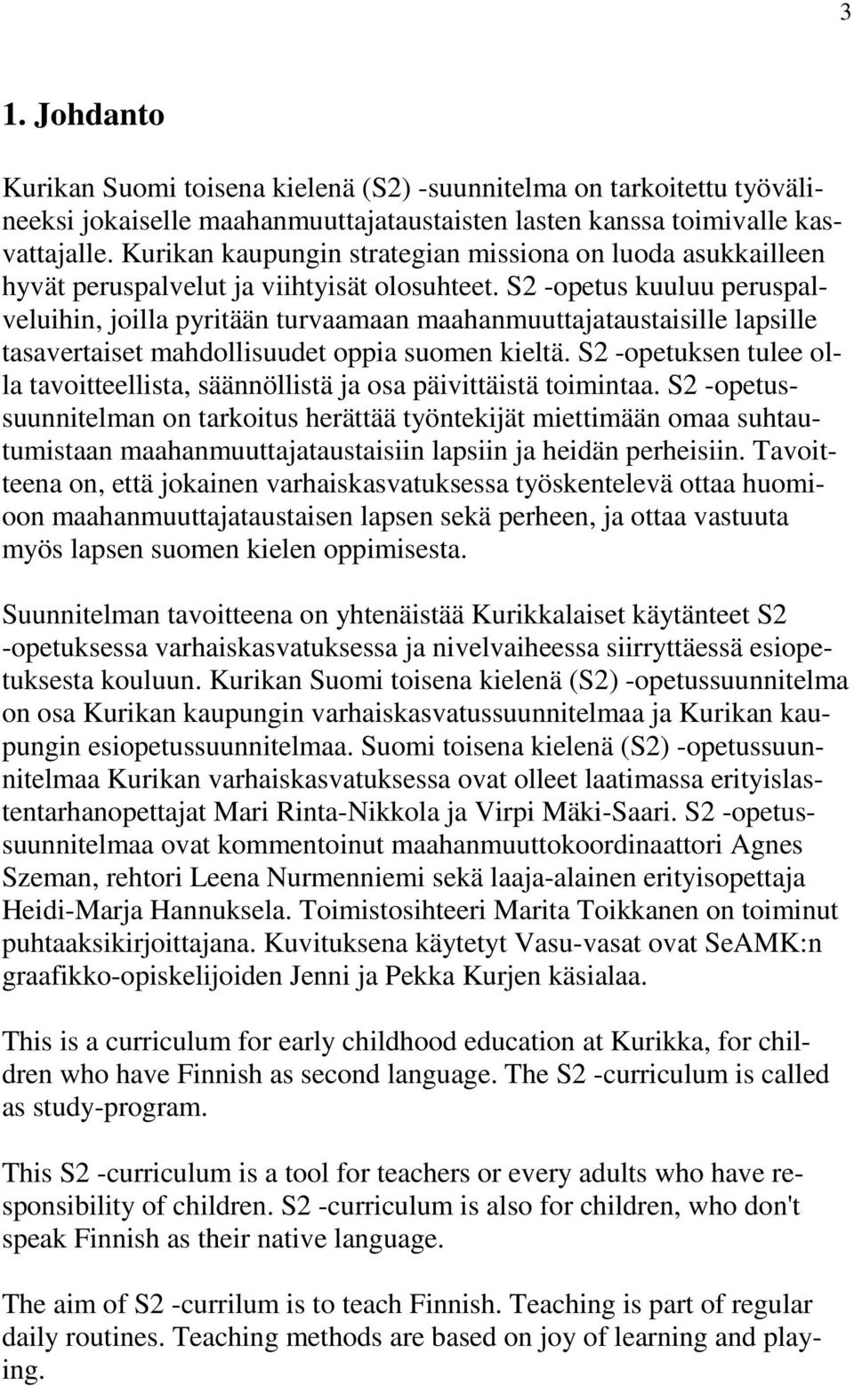 S2 -opetus kuuluu peruspalveluihin, joilla pyritään turvaamaan maahanmuuttajataustaisille lapsille tasavertaiset mahdollisuudet oppia suomen kieltä.