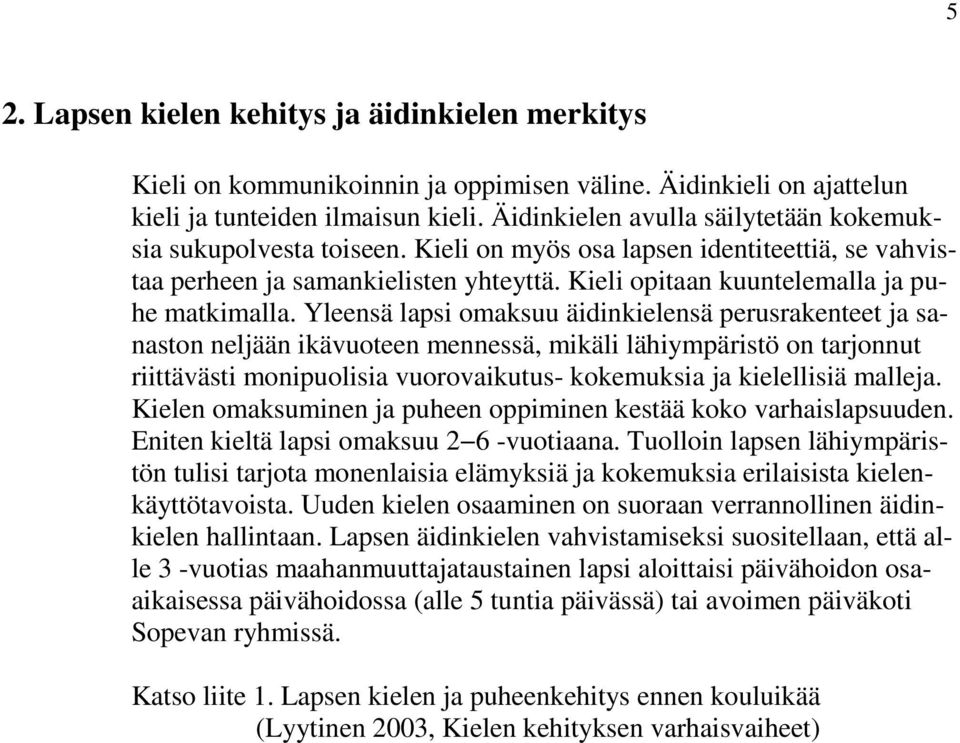 Yleensä lapsi omaksuu äidinkielensä perusrakenteet ja sanaston neljään ikävuoteen mennessä, mikäli lähiympäristö on tarjonnut riittävästi monipuolisia vuorovaikutus- kokemuksia ja kielellisiä malleja.