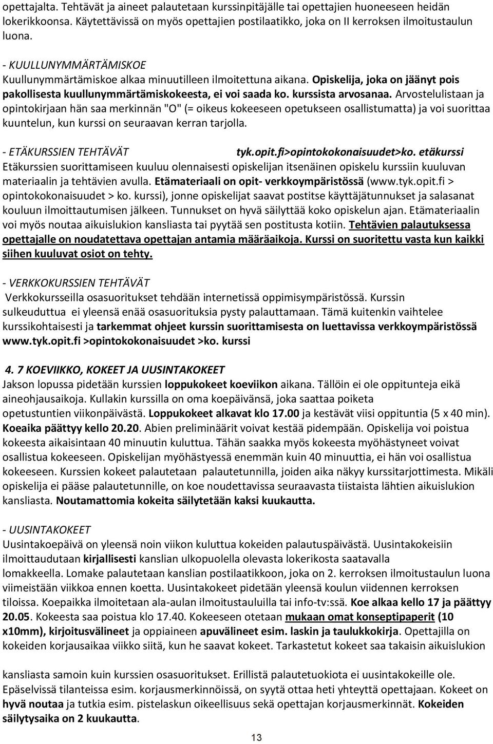 Arvostelulistaan ja opintokirjaan hän saa merkinnän "O" (= oikeus kokeeseen opetukseen osallistumatta) ja voi suorittaa kuuntelun, kun kurssi on seuraavan kerran tarjolla. - ETÄKURSSIEN TEHTÄVÄT tyk.