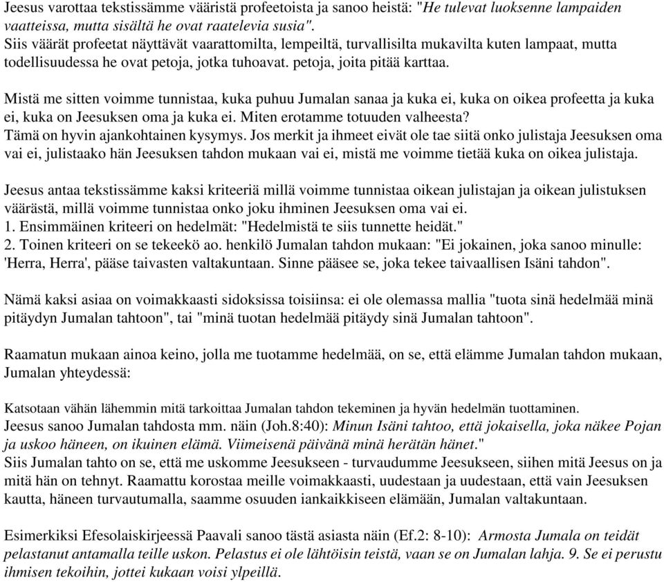 Mistä me sitten voimme tunnistaa, kuka puhuu Jumalan sanaa ja kuka ei, kuka on oikea profeetta ja kuka ei, kuka on Jeesuksen oma ja kuka ei. Miten erotamme totuuden valheesta?