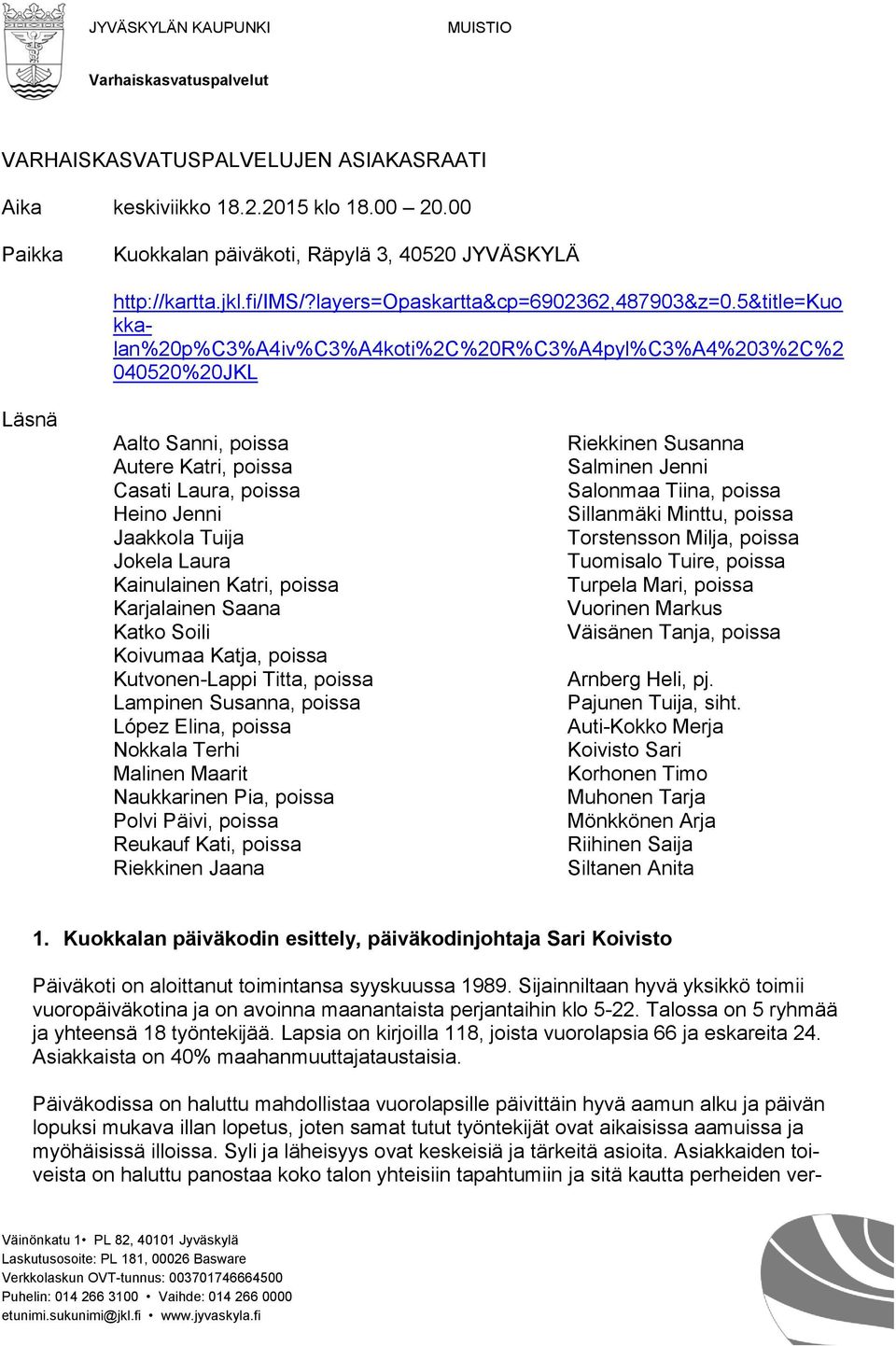5&title=kuo kkalan%20p%c3%a4iv%c3%a4koti%2c%20r%c3%a4pyl%c3%a4%203%2c%2 040520%20JKL Läsnä Aalto Sanni, poissa Autere Katri, poissa Casati Laura, poissa Heino Jenni Jaakkola Tuija Jokela Laura