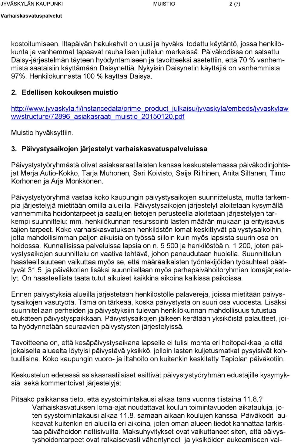 Nykyisin Daisynetin käyttäjiä on vanhemmista 97%. Henkilökunnasta 100 % käyttää Daisya. 2. Edellisen kokouksen muistio http://www.jyvaskyla.