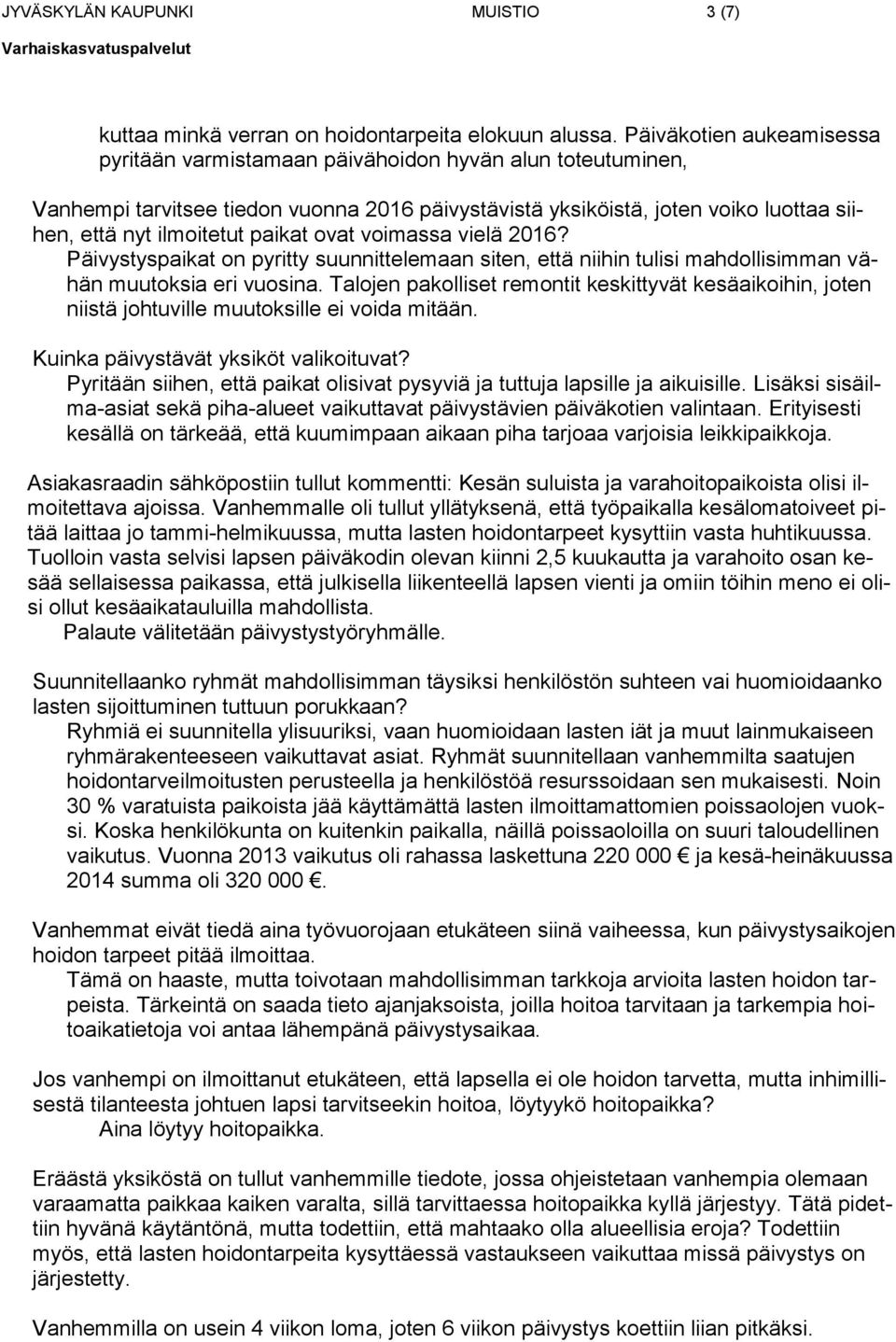 paikat ovat voimassa vielä 2016? Päivystyspaikat on pyritty suunnittelemaan siten, että niihin tulisi mahdollisimman vähän muutoksia eri vuosina.