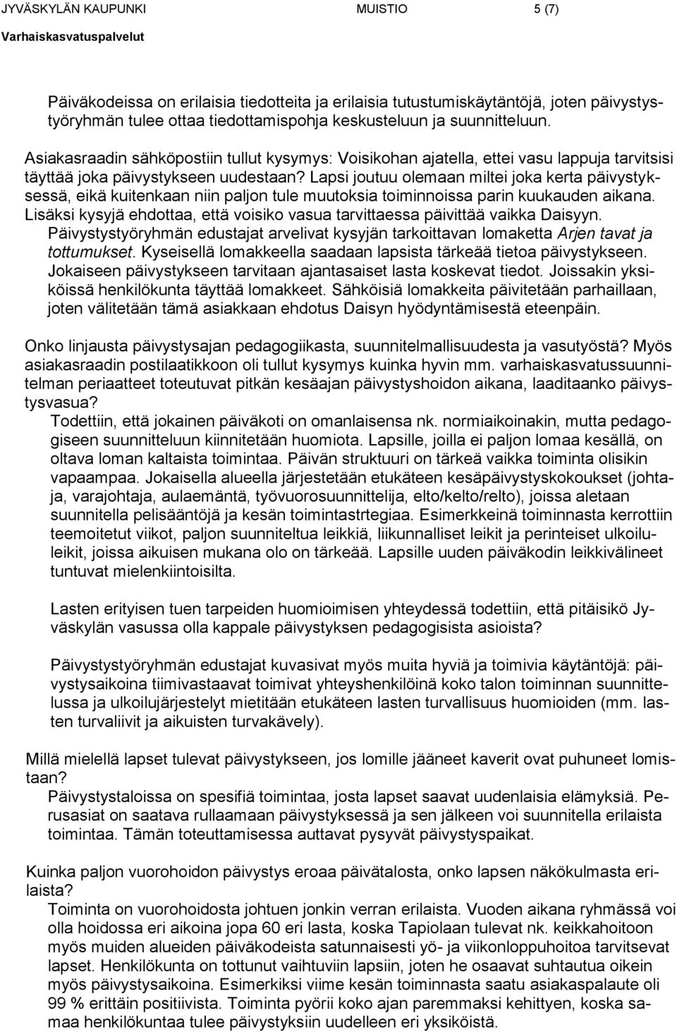 Lapsi joutuu olemaan miltei joka kerta päivystyksessä, eikä kuitenkaan niin paljon tule muutoksia toiminnoissa parin kuukauden aikana.