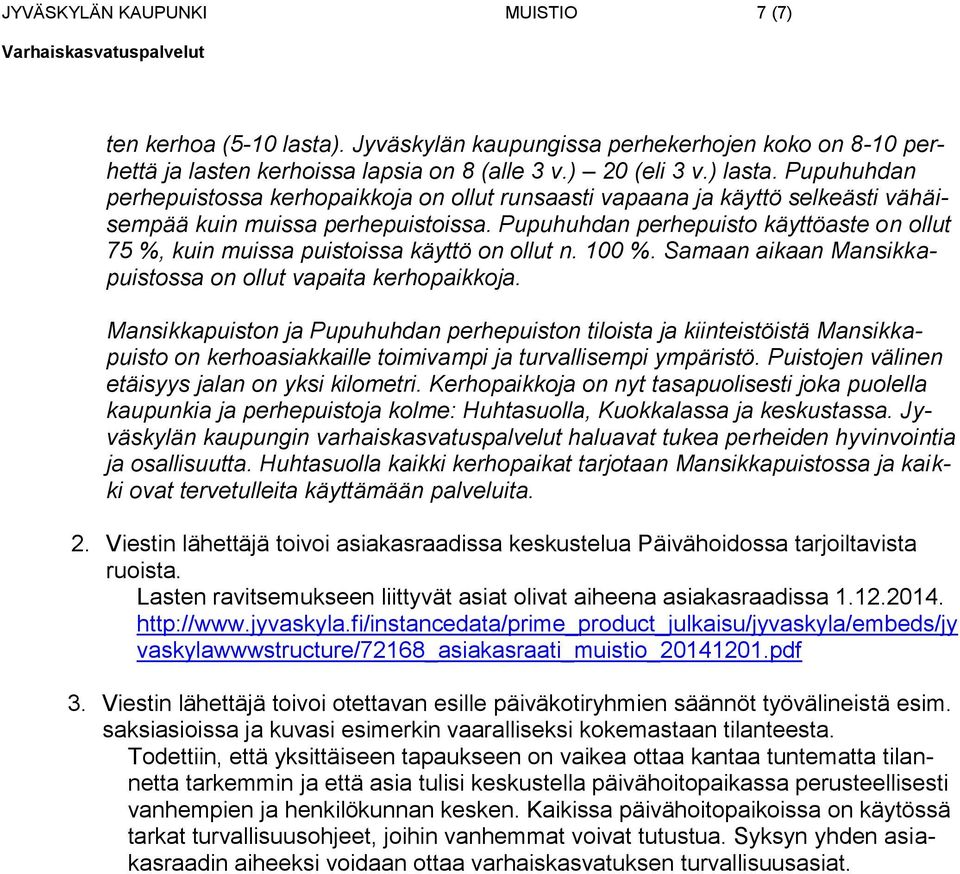 Pupuhuhdan perhepuisto käyttöaste on ollut 75 %, kuin muissa puistoissa käyttö on ollut n. 100 %. Samaan aikaan Mansikkapuistossa on ollut vapaita kerhopaikkoja.