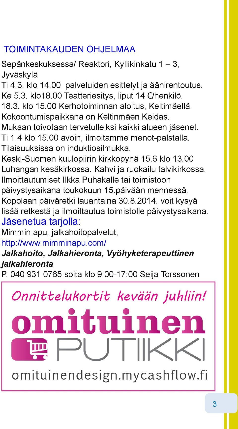 Tilaisuuksissa on induktiosilmukka. Keski Suomen kuulopiirin kirkkopyhä 15.6 klo 13.00 Luhangan kesäkirkossa. Kahvi ja ruokailu talvikirkossa.