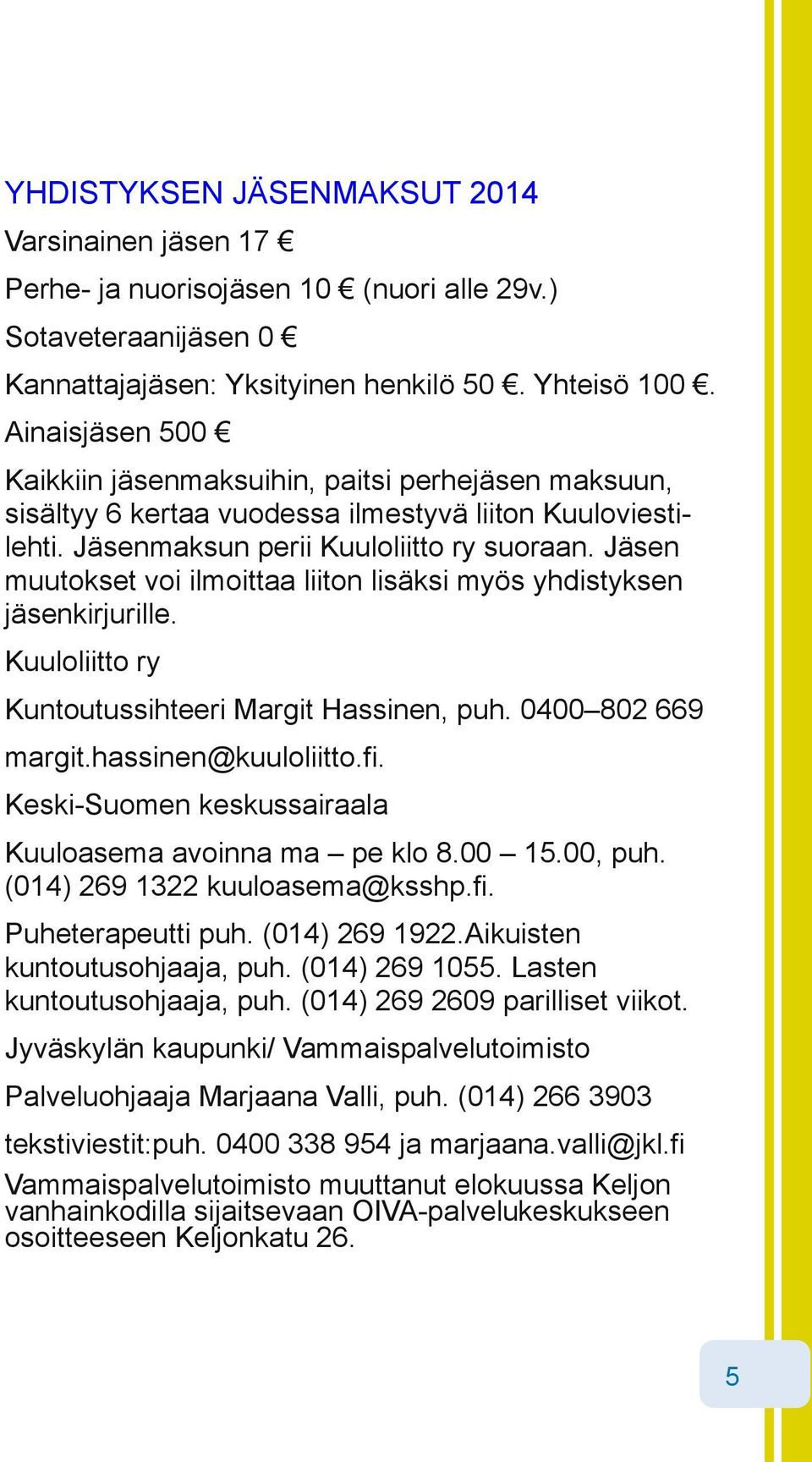 Jäsen muutokset voi ilmoittaa liiton lisäksi myös yhdistyksen jäsenkirjurille. Kuuloliitto ry Kuntoutussihteeri Margit Hassinen, puh. 0400 802 669 margit.hassinen@kuuloliitto.fi.