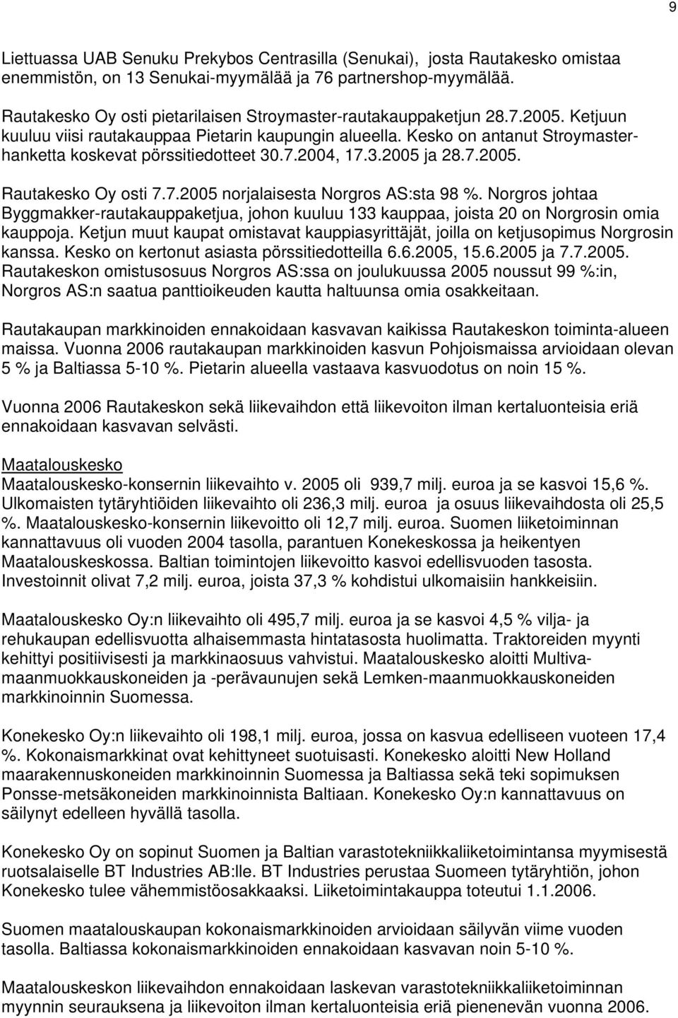 7.2004, 17.3. ja 28.7.. Rautakesko Oy osti 7.7. norjalaisesta Norgros AS:sta 98 %. Norgros johtaa Byggmakker-rautakauppaketjua, johon kuuluu 133 kauppaa, joista 20 on Norgrosin omia kauppoja.