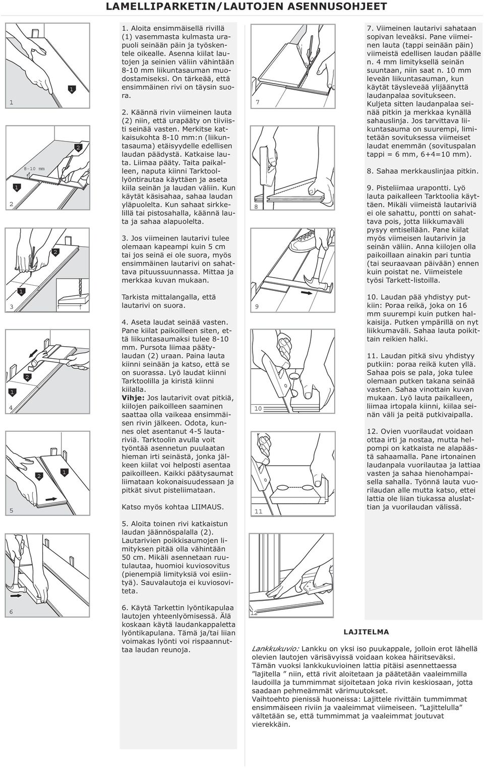 Käännä rivin viimeinen lauta (2) niin, että urapääty on tiiviisti seinää vasten. Merkitse katkaisukohta 8-0 mm:n (liikuntasauma) etäisyydelle edellisen laudan päädystä. Katkaise lauta. Liimaa pääty.