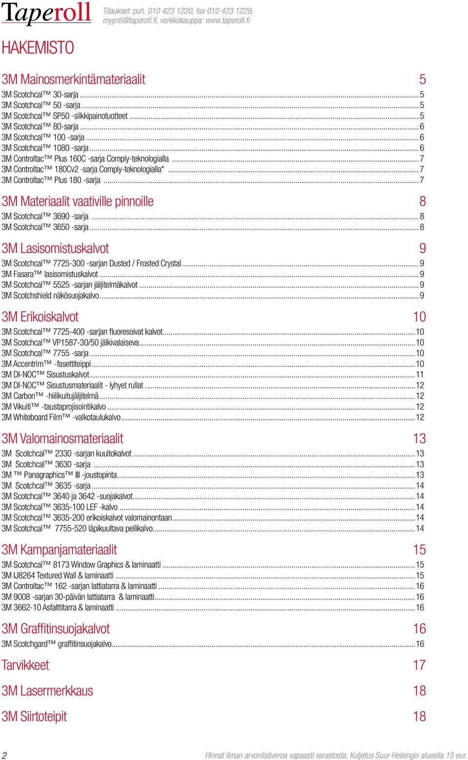 ..7 3M Materiaalit vaativille pinnoille 8 3M Scotchcal 3690 -sarja...8 3M Scotchcal 3650 -sarja...8 3M Lasisomistuskalvot 9 3M Scotchcal 7725-300 -sarjan Dusted / Frosted Crystal.