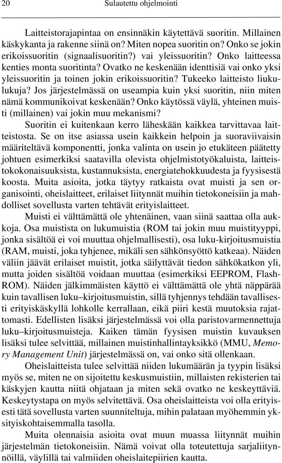 Jos järjestelmässä on useampia kuin yksi suoritin, niin miten nämä kommunikoivat keskenään? Onko käytössä väylä, yhteinen muisti (millainen) vai jokin muu mekanismi?