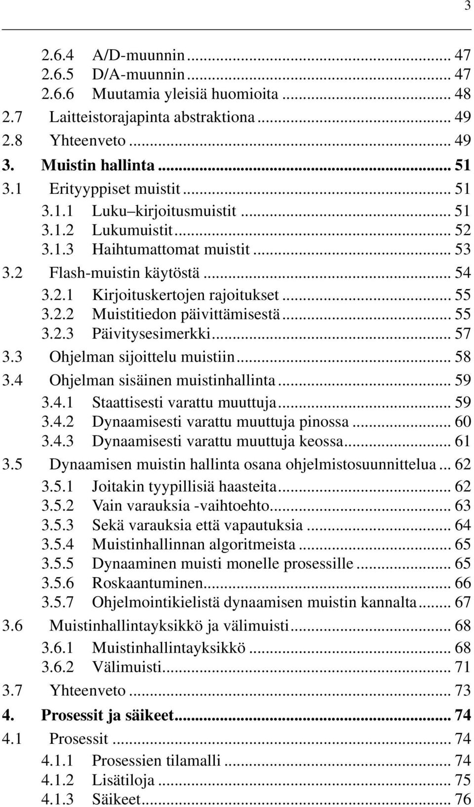 2.2 Muistitiedon päivittämisestä... 55 3.2.3 Päivitysesimerkki... 57 3.3 Ohjelman sijoittelu muistiin... 58 3.4 Ohjelman sisäinen muistinhallinta... 59 3.4.1 Staattisesti varattu muuttuja... 59 3.4.2 Dynaamisesti varattu muuttuja pinossa.