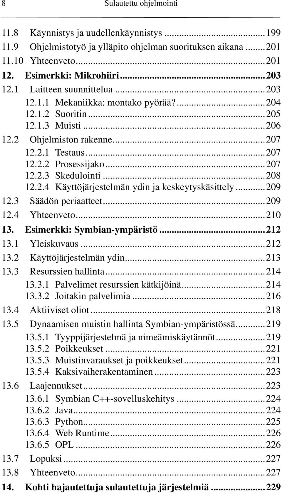 ..208 12.2.4 Käyttöjärjestelmän ydin ja keskeytyskäsittely...209 12.3 Säädön periaatteet...209 12.4 Yhteenveto...210 13. Esimerkki: Symbian-ympäristö...212 13.1 Yleiskuvaus...212 13.2 Käyttöjärjestelmän ydin.