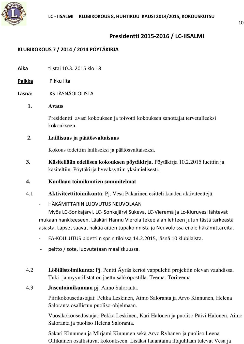 Käsitellään edellisen kokouksen pöytäkirja. Pöytäkirja 10.2.2015 luettiin ja käsiteltiin. Pöytäkirja hyväksyttiin yksimielisesti. 4. Kuullaan toimikuntien suunnitelmat 4.1 Aktiviteettitoimikunta: Pj.