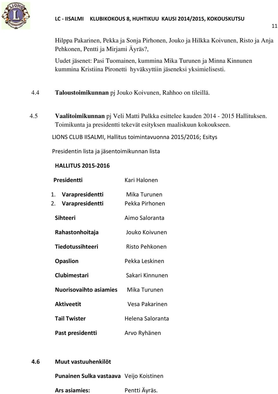 4.5 Vaalitoimikunnan pj Veli Matti Pulkka esittelee kauden 2014-2015 Hallituksen. Toimikunta ja presidentti tekevät esityksen maaliskuun kokoukseen.