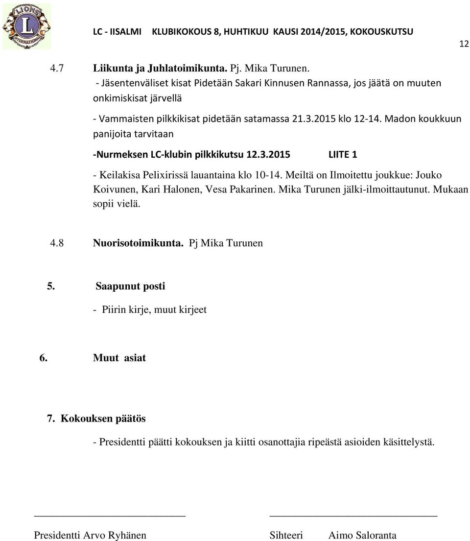 Madon koukkuun panijoita tarvitaan Nurmeksen LC klubin pilkkikutsu 12.3.2015 LIITE 1 - Keilakisa Pelixirissä lauantaina klo 10-14.