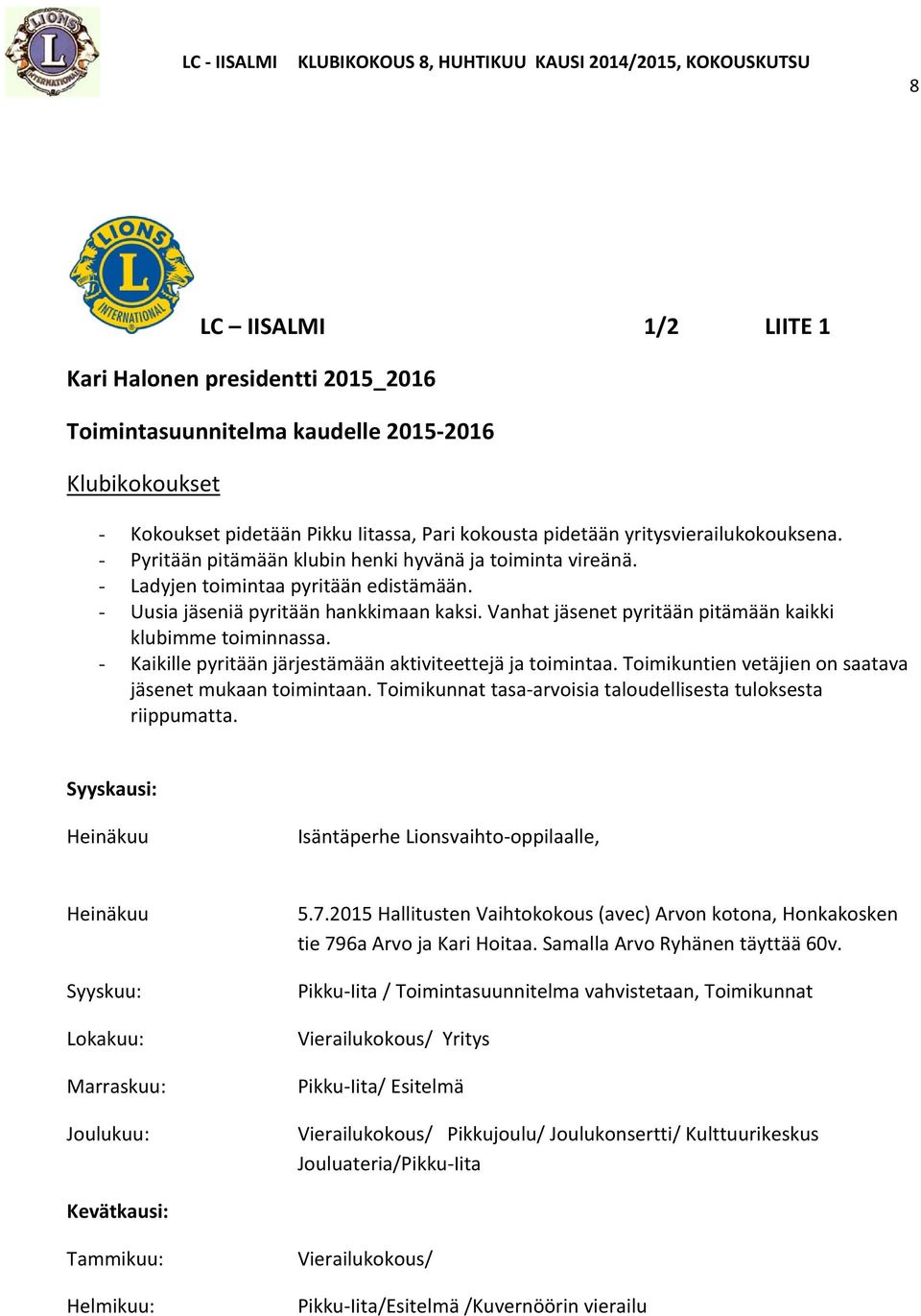 Vanhat jäsenet pyritään pitämään kaikki klubimme toiminnassa. - Kaikille pyritään järjestämään aktiviteettejä ja toimintaa. Toimikuntien vetäjien on saatava jäsenet mukaan toimintaan.