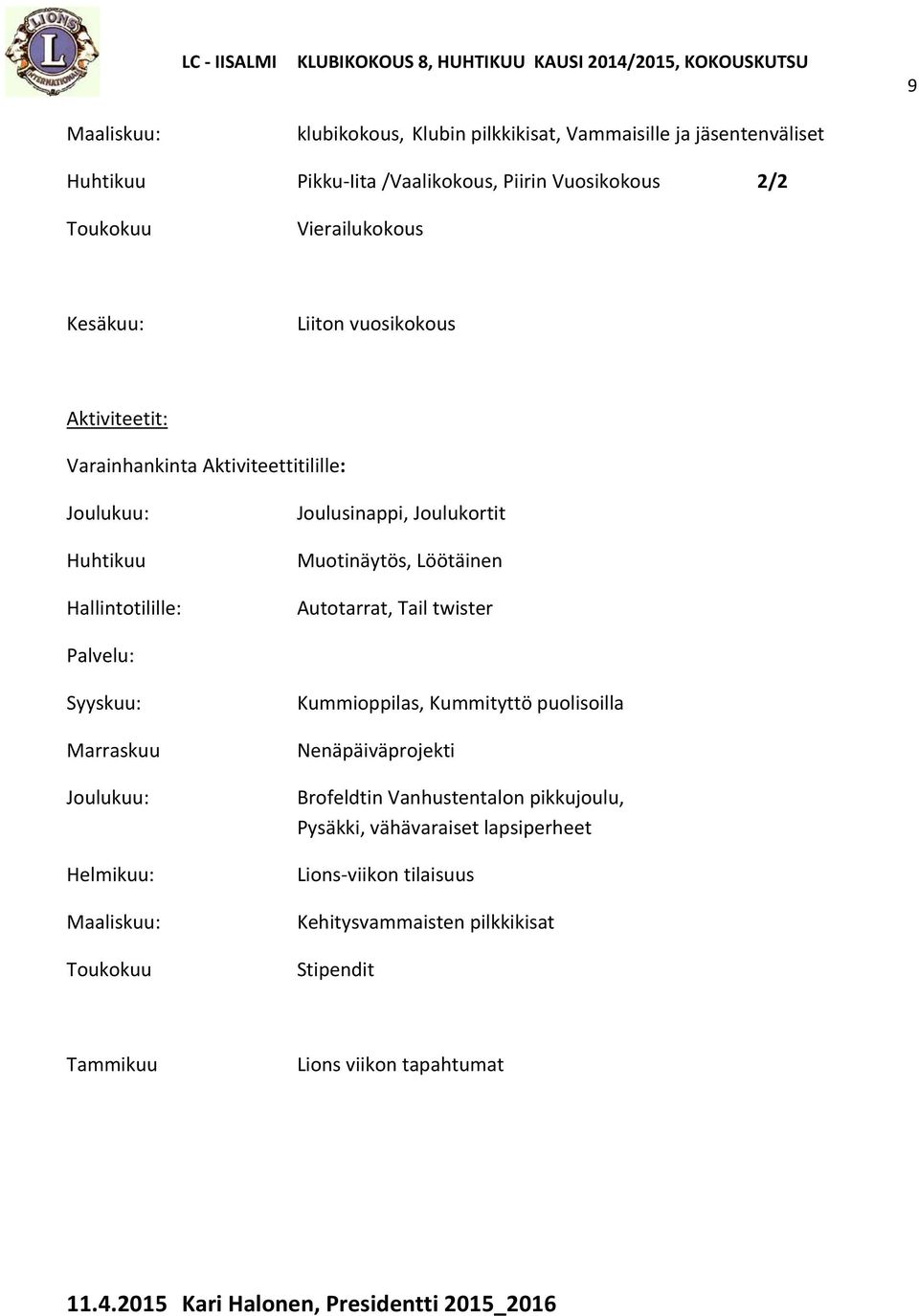 twister Palvelu: Syyskuu: Marraskuu Joulukuu: Helmikuu: Maaliskuu: Toukokuu Kummioppilas, Kummityttö puolisoilla Nenäpäiväprojekti Brofeldtin Vanhustentalon pikkujoulu,