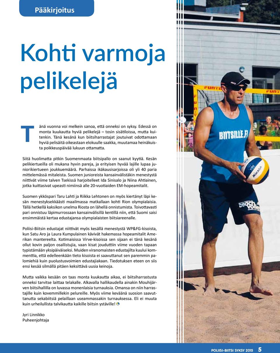 Siitä huolimatta pitkin Suomenmaata biitsipallo on saanut kyytiä. Kesän pelikiertueilla oli mukana hyvin pareja, ja erityisen hyvää lajille lupaa juniorikiertueen joukkuemäärä.