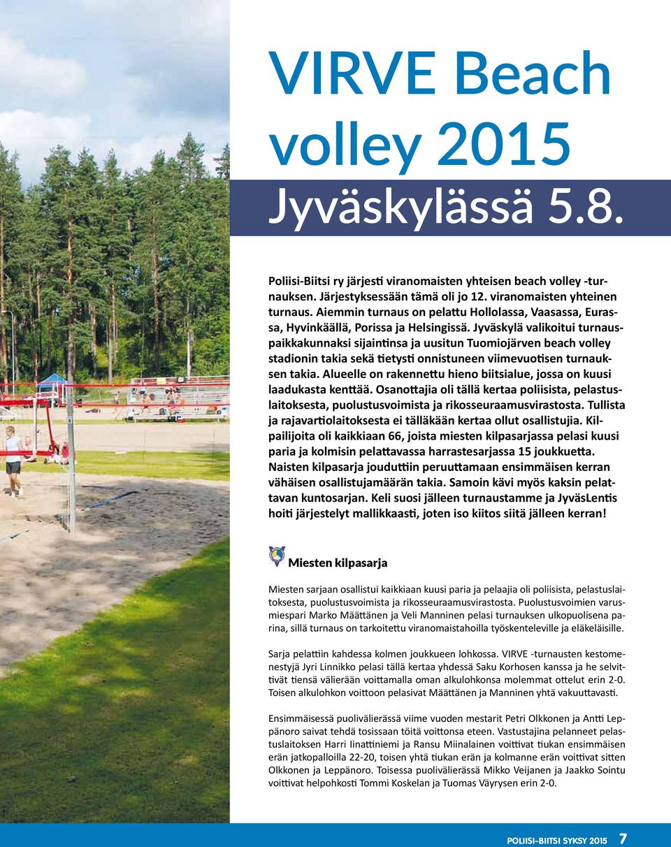 Jyväskylä valikoitui turnauspaikkakunnaksi sijaintinsa ja uusitun Tuomiojärven beach volley stadionin takia sekä tietysti onnistuneen viimevuotisen turnauksen takia.