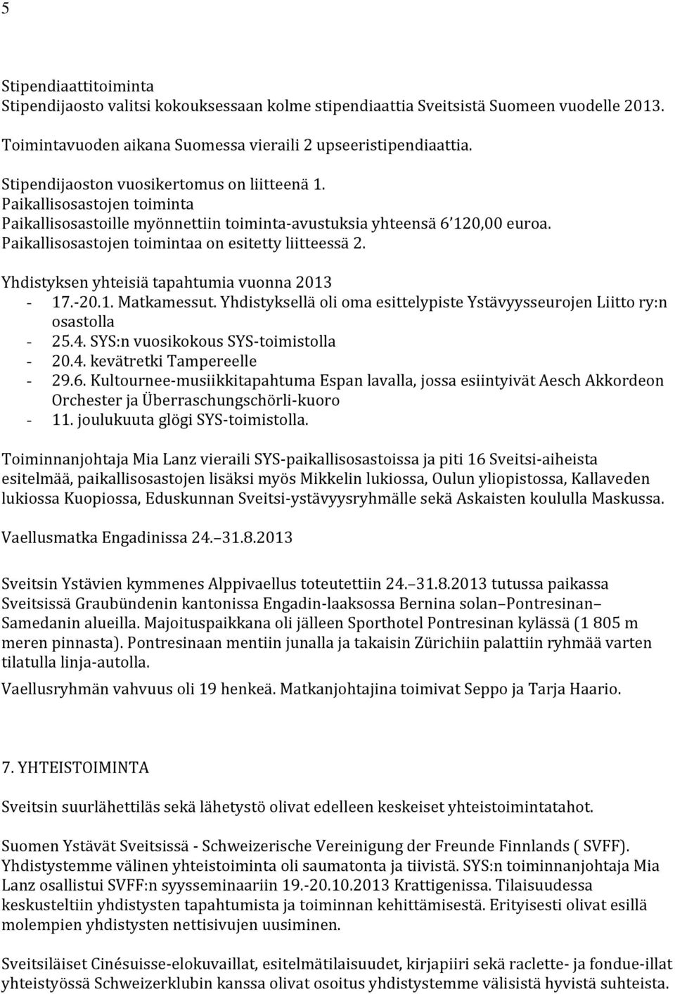 Paikallisosastojen toimintaa on esitetty liitteessä 2. Yhdistyksen yhteisiä tapahtumia vuonna 2013-17.-20.1. Matkamessut.