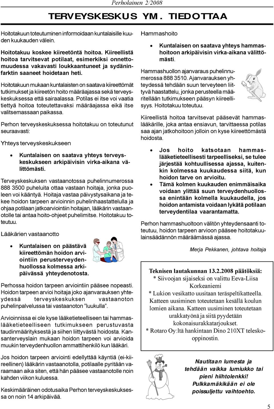 Hoitotakuun mukaan kuntalaisten on saatava kiireettömät tutkimukset ja kiireetön hoito määräajassa sekä terveyskeskuksessa että sairaalassa.
