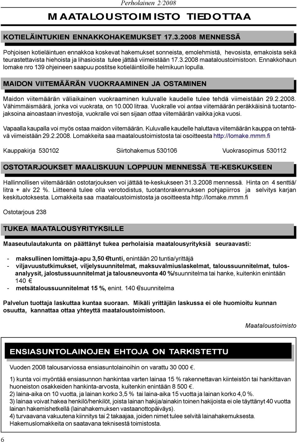 2008 maataloustoimistoon. Ennakkohaun lomake nro 139 ohjeineen saapuu postitse kotieläintiloille helmikuun lopulla.