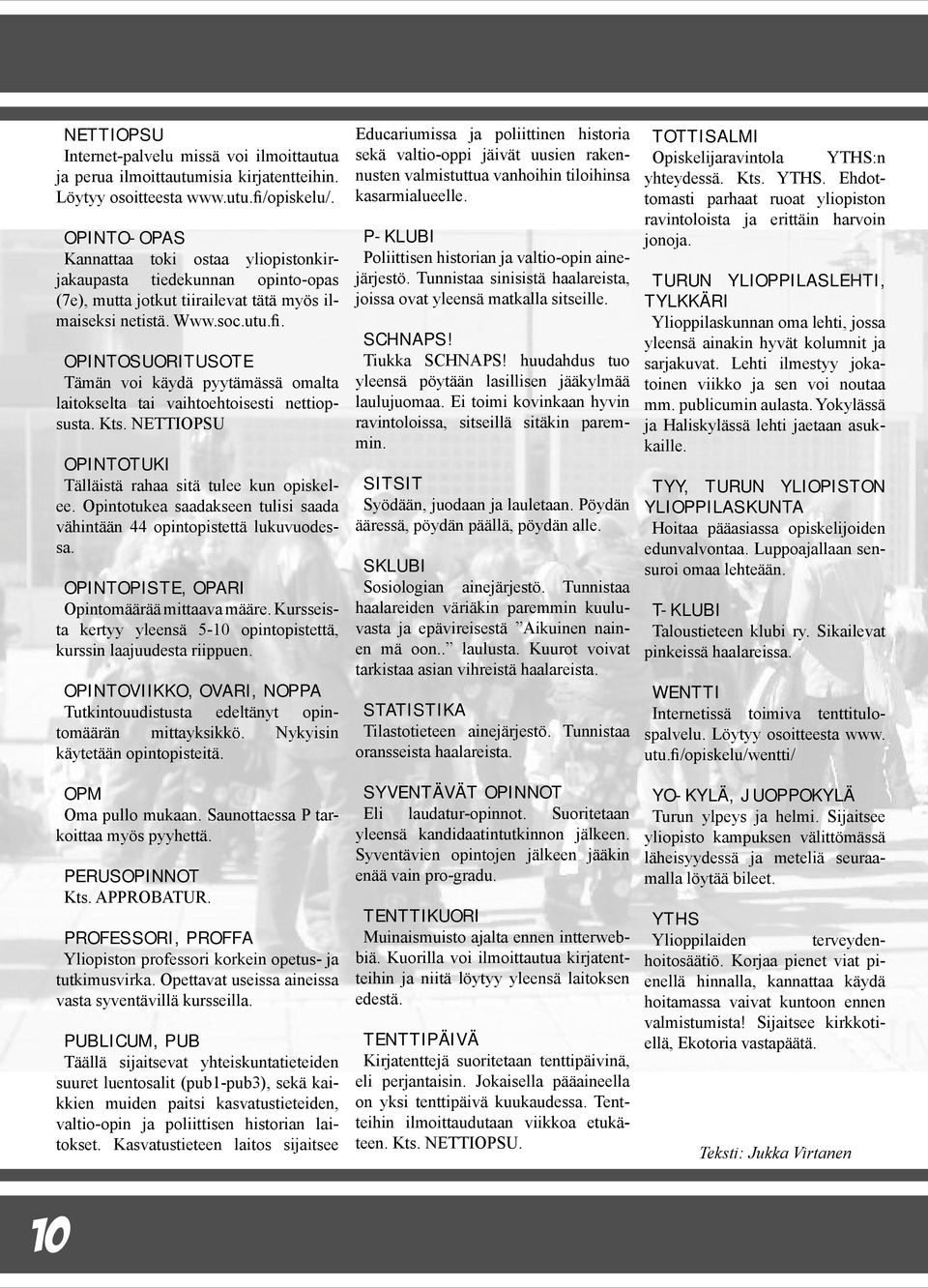 OPINTOSUORITUSOTE Tämän voi käydä pyytämässä omalta laitokselta tai vaihtoehtoisesti nettiopsusta. Kts. NETTIOPSU OPINTOTUKI Tälläistä rahaa sitä tulee kun opiskelee.