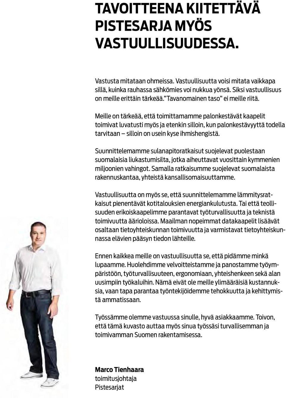 Meille on tärkeää, että toimittamamme palonkestävät kaapelit toimivat luvatusti myös ja etenkin silloin, kun palonkestävyyttä todella tarvitaan silloin on usein kyse ihmishengistä.