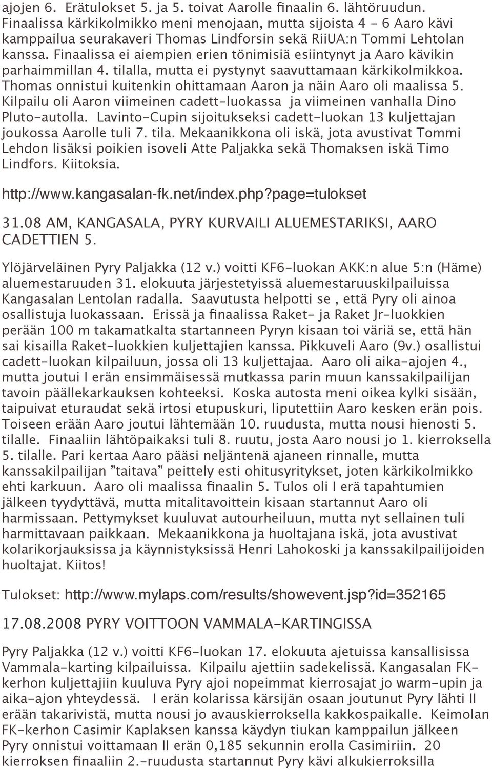 Finaalissa ei aiempien erien tönimisiä esiintynyt ja Aaro kävikin parhaimmillan 4. tilalla, mutta ei pystynyt saavuttamaan kärkikolmikkoa.