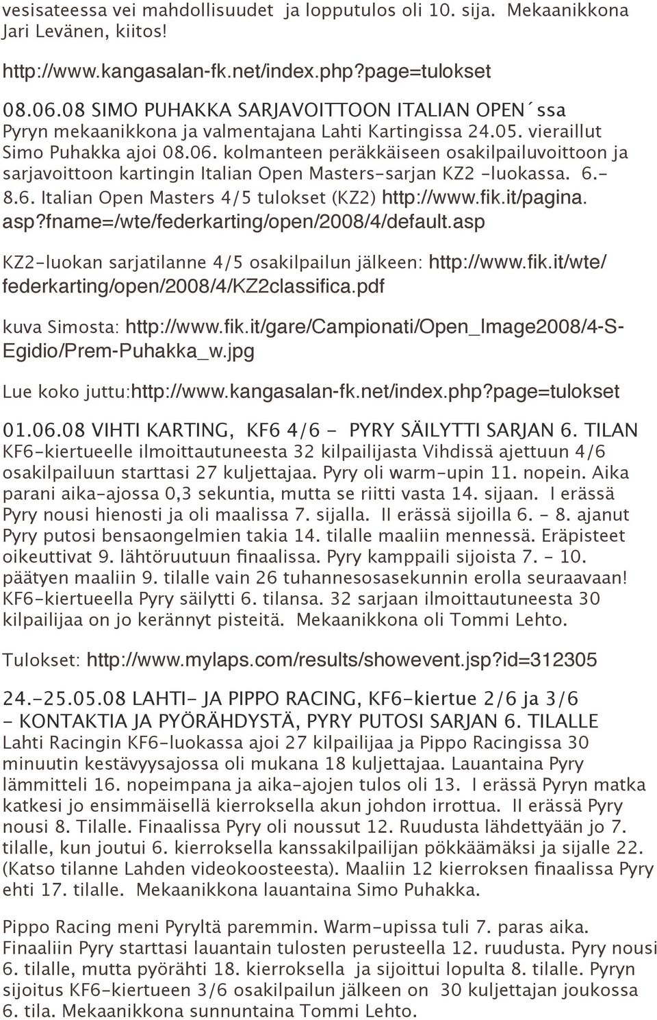 kolmanteen peräkkäiseen osakilpailuvoittoon ja sarjavoittoon kartingin Italian Open Masters-sarjan KZ2 -luokassa. 6.- 8.6. Italian Open Masters 4/5 tulokset (KZ2) http://www.fik.it/pagina. asp?