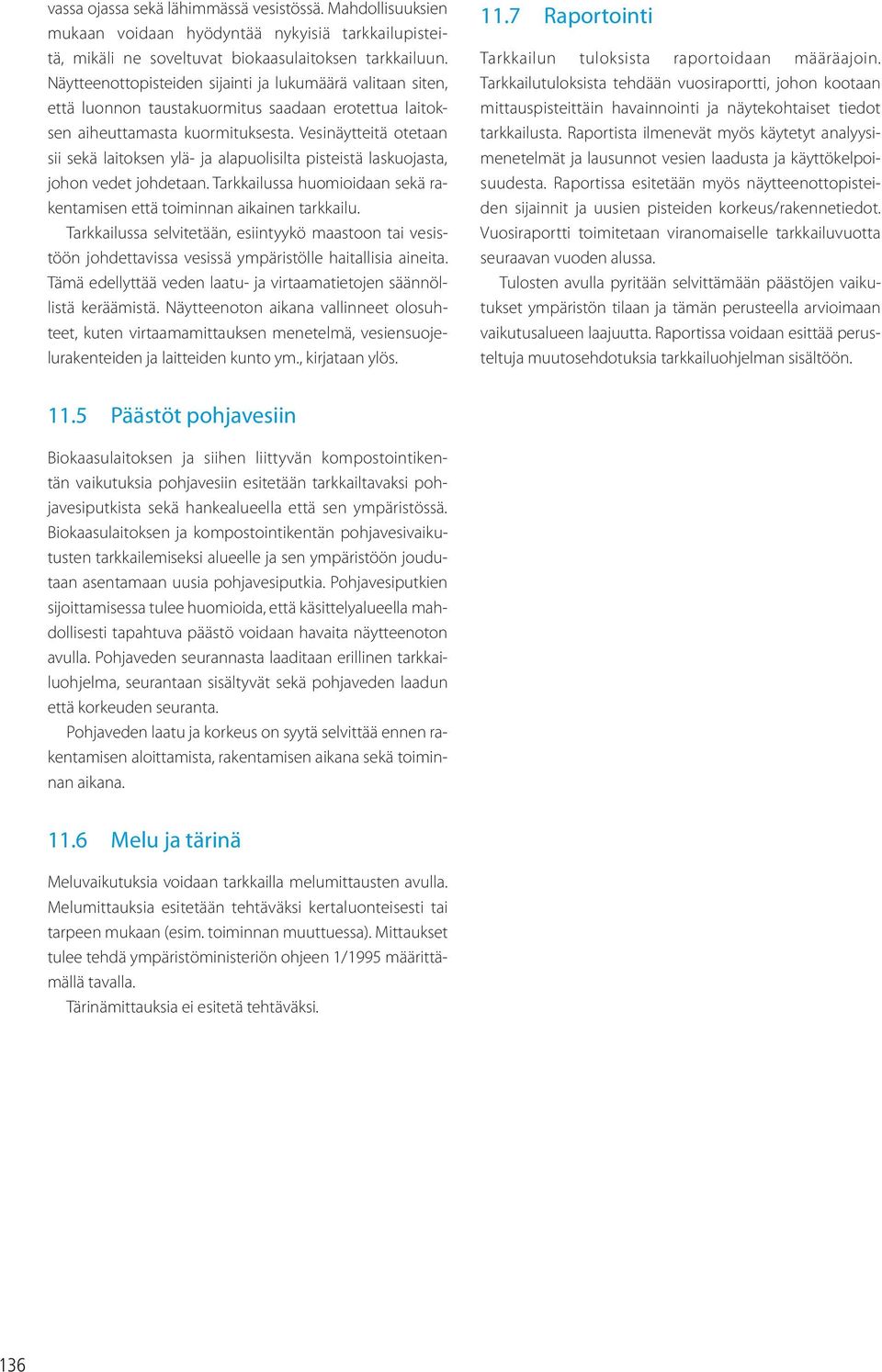 Vesinäytteitä otetaan sii sekä laitoksen ylä- ja alapuolisilta pisteistä laskuojasta, johon vedet johdetaan. Tarkkailussa huomioidaan sekä rakentamisen että toiminnan aikainen tarkkailu.