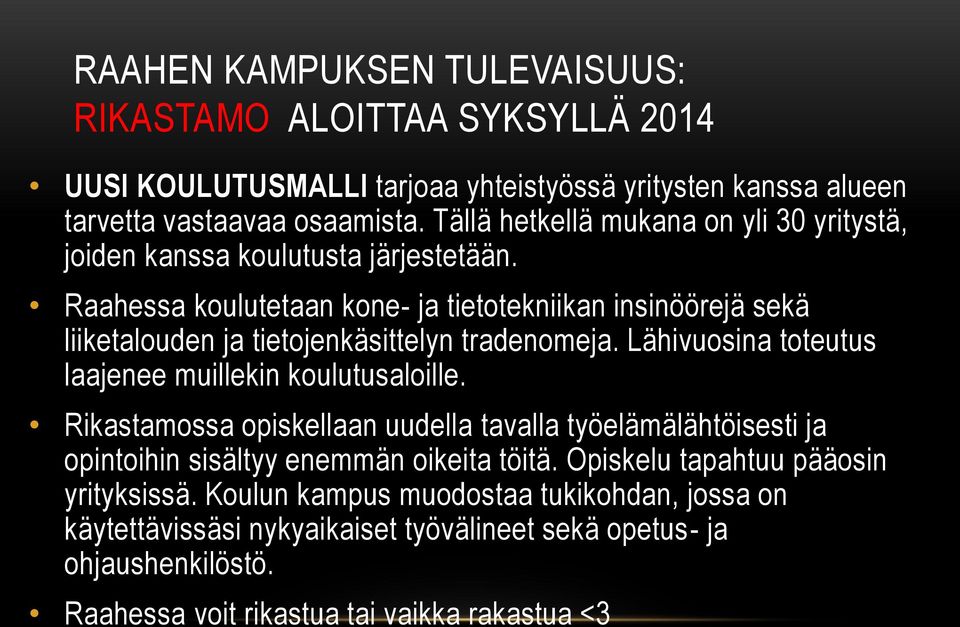 Raahessa koulutetaan kone- ja tietotekniikan insinöörejä sekä liiketalouden ja tietojenkäsittelyn tradenomeja. Lähivuosina toteutus laajenee muillekin koulutusaloille.