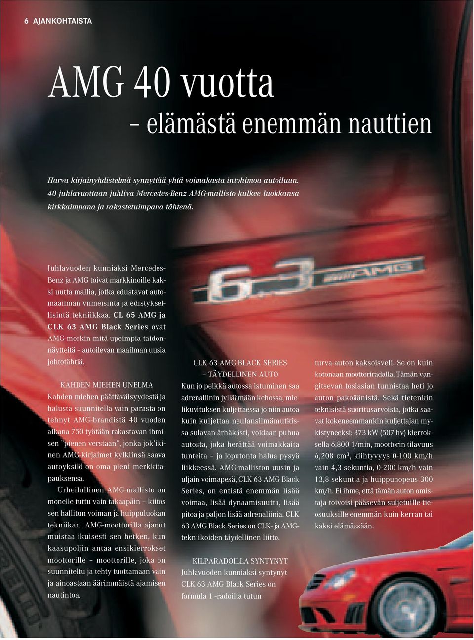 Juhlavuoden kunniaksi Mercedes- Benz ja AMG toivat markkinoille kaksi uutta mallia, jotka edustavat automaailman viimeisintä ja edistyksellisintä tekniikkaa.