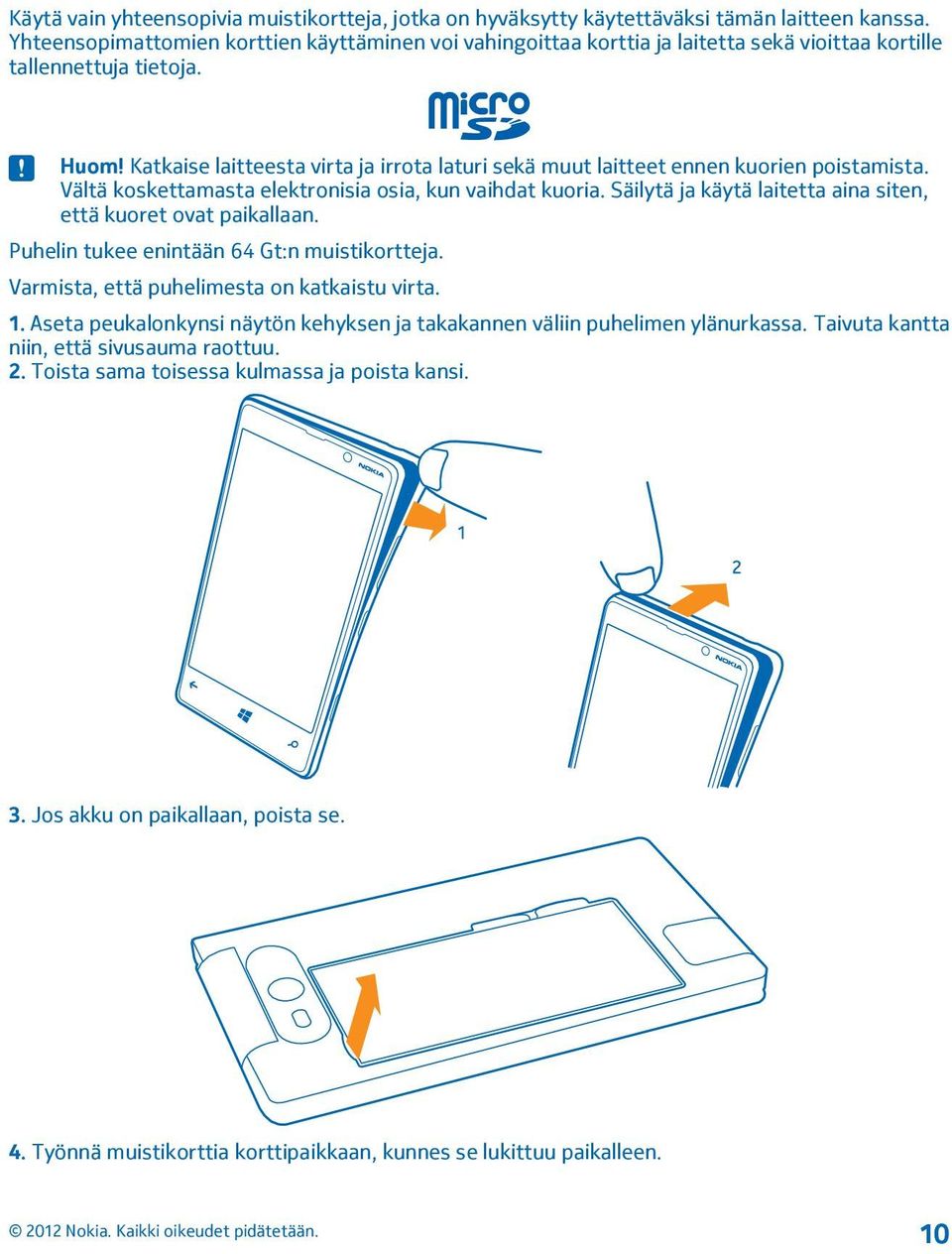 Katkaise laitteesta virta ja irrota laturi sekä muut laitteet ennen kuorien poistamista. Vältä koskettamasta elektronisia osia, kun vaihdat kuoria.