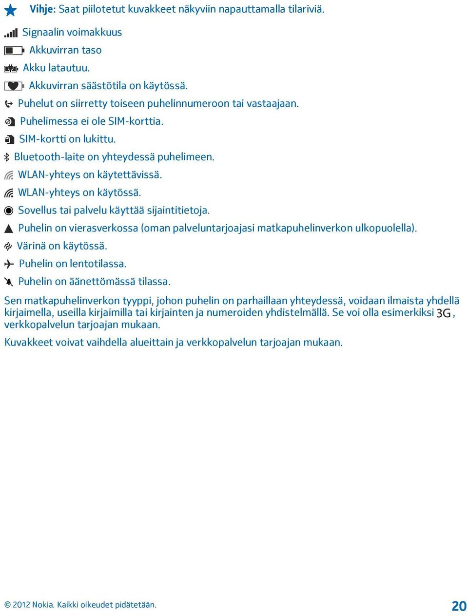 WLAN-yhteys on käytössä. Sovellus tai palvelu käyttää sijaintitietoja. Puhelin on vierasverkossa (oman palveluntarjoajasi matkapuhelinverkon ulkopuolella). Värinä on käytössä. Puhelin on lentotilassa.