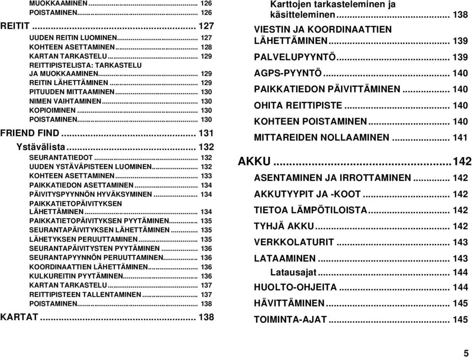 .. 132 UUDEN YSTÄVÄPISTEEN LUOMINEN... 132 KOHTEEN ASETTAMINEN... 133 PAIKKATIEDON ASETTAMINEN... 134 PÄIVITYSPYYNNÖN HYVÄKSYMINEN... 134 PAIKKATIETOPÄIVITYKSEN LÄHETTÄMINEN.