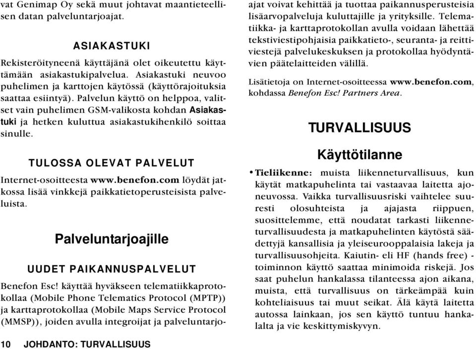 Palvelun käyttö on helppoa, valitset vain puhelimen GSM-valikosta kohdan Asiakastuki ja hetken kuluttua asiakastukihenkilö soittaa sinulle. TULOSSA OLEVAT PALVELUT Internet-osoitteesta www.benefon.