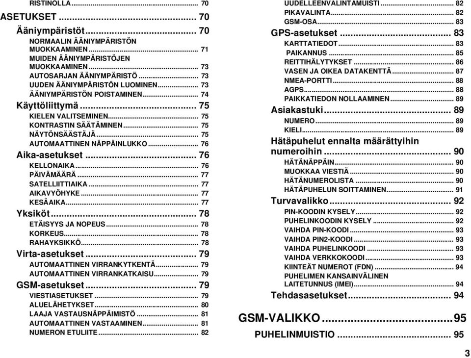 .. 76 PÄIVÄMÄÄRÄ... 77 SATELLIITTIAIKA... 77 AIKAVYÖHYKE... 77 KESÄAIKA... 77 Yksiköt... 78 ETÄISYYS JA NOPEUS... 78 KORKEUS... 78 RAHAYKSIKKÖ... 78 Virta-asetukset... 79 AUTOMAATTINEN VIRRANKYTKENTÄ.