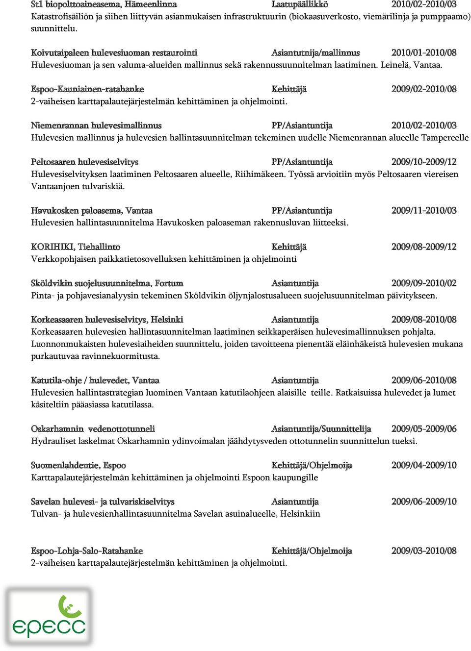 Espoo-Kauniainen-ratahanke Kehittäjä 2009/02-2010/08 2-vaiheisen karttapalautejärjestelmän kehittäminen ja ohjelmointi.